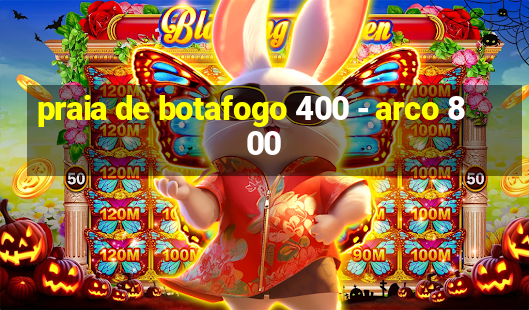 praia de botafogo 400 - arco 800