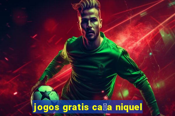 jogos gratis ca莽a niquel