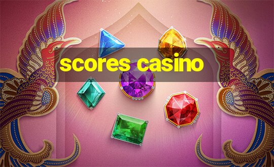 scores casino