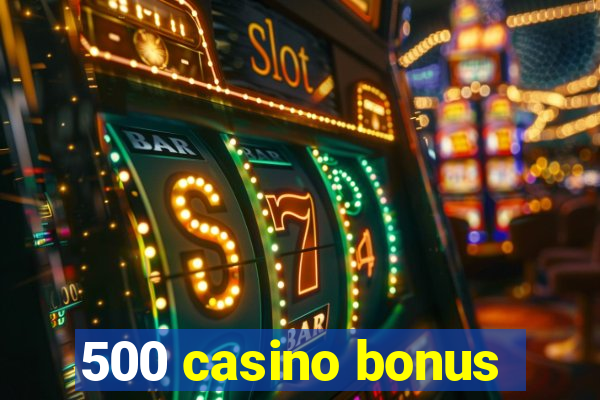 500 casino bonus