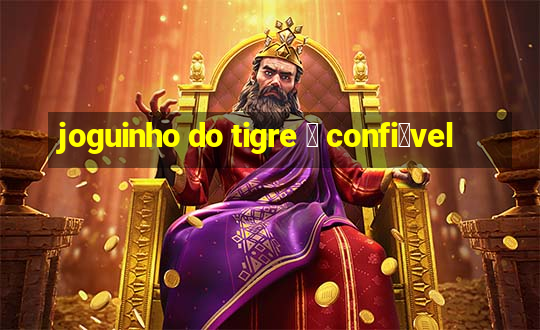 joguinho do tigre 茅 confi谩vel