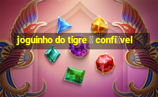 joguinho do tigre 茅 confi谩vel