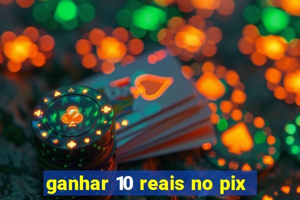 ganhar 10 reais no pix