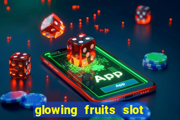 glowing fruits slot free play