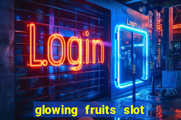 glowing fruits slot free play