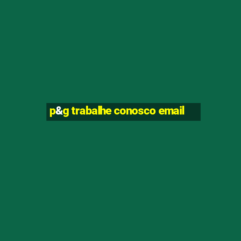 p&g trabalhe conosco email