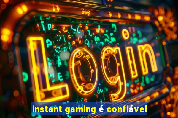 instant gaming é confiável