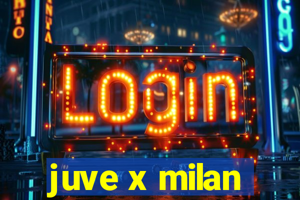 juve x milan