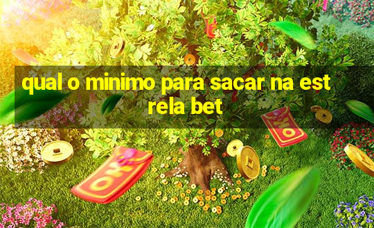 qual o minimo para sacar na estrela bet