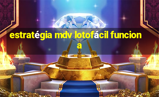 estratégia mdv lotofácil funciona