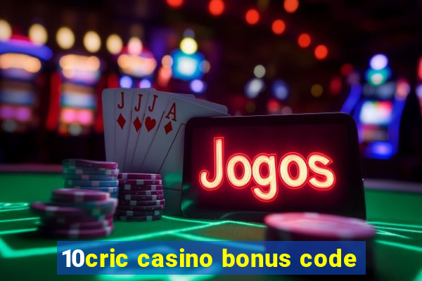 10cric casino bonus code