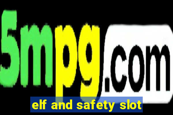 elf and safety slot