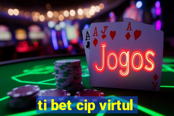 ti bet cip virtul