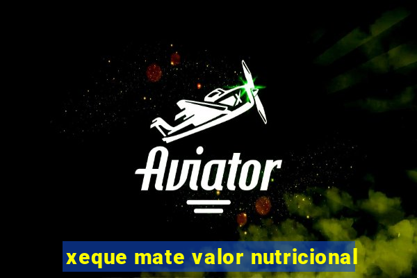 xeque mate valor nutricional