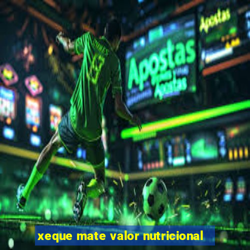 xeque mate valor nutricional