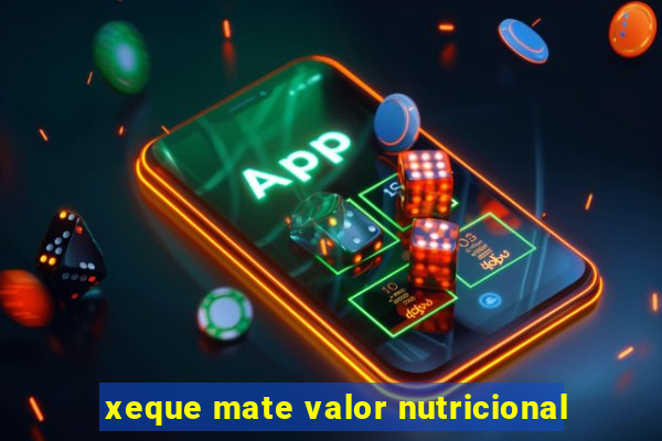 xeque mate valor nutricional