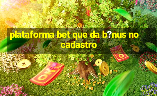 plataforma bet que da b?nus no cadastro