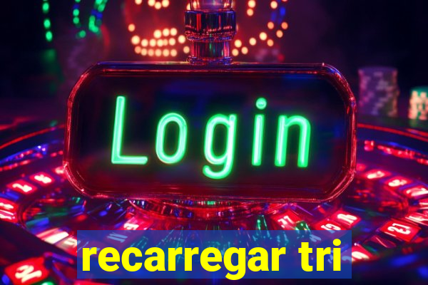 recarregar tri