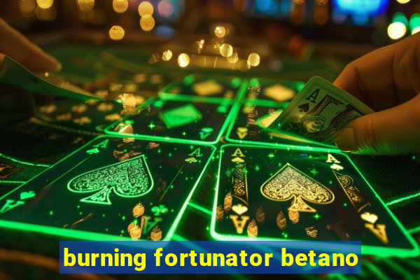 burning fortunator betano