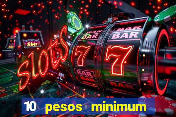 10 pesos minimum deposit casino