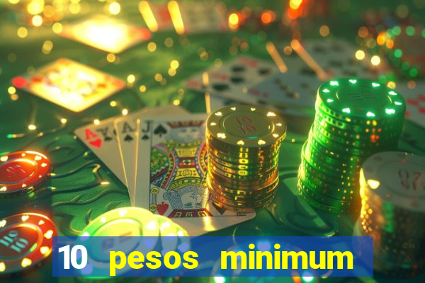 10 pesos minimum deposit casino