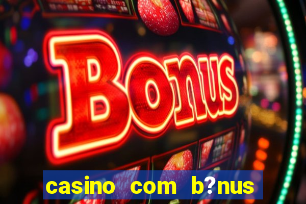 casino com b?nus grátis de boas vindas