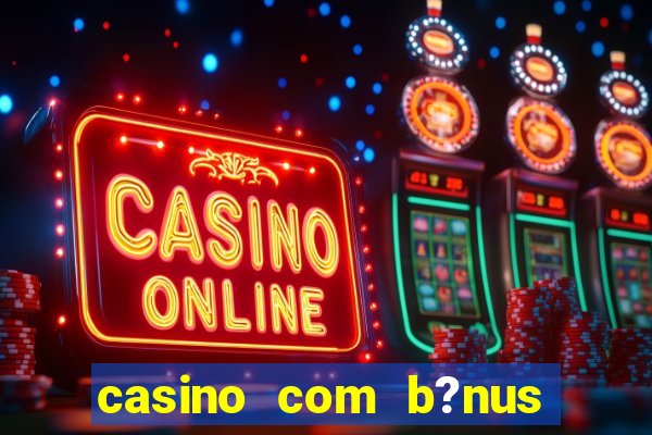 casino com b?nus grátis de boas vindas