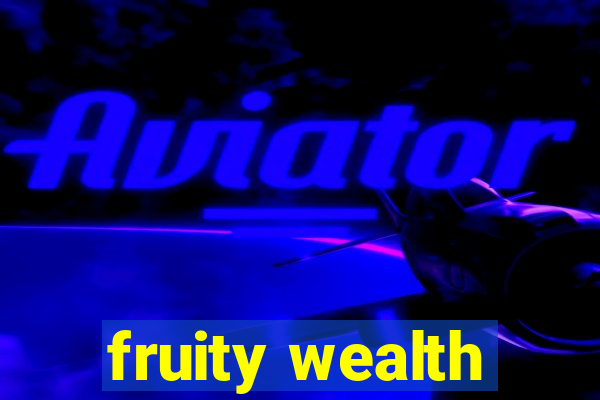 fruity wealth