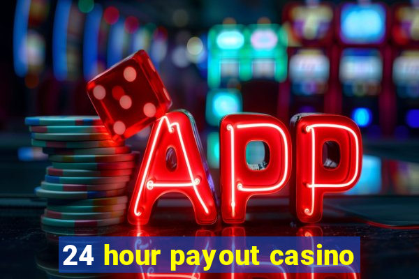 24 hour payout casino