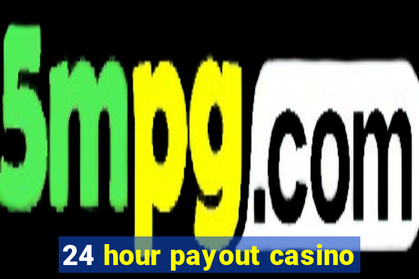 24 hour payout casino