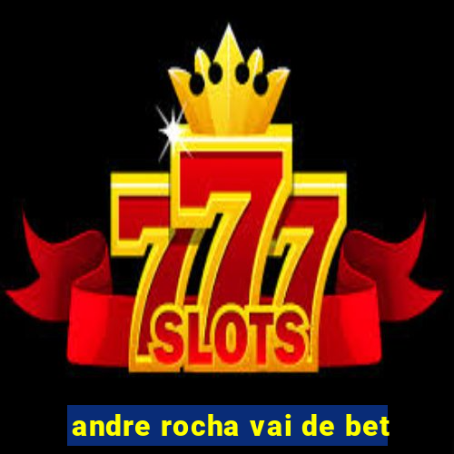 andre rocha vai de bet