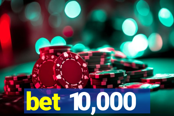 bet 10,000