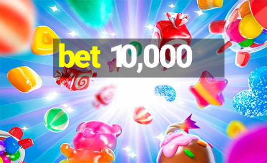 bet 10,000