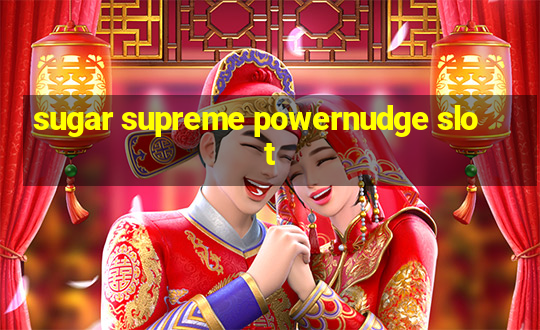 sugar supreme powernudge slot