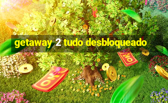 getaway 2 tudo desbloqueado