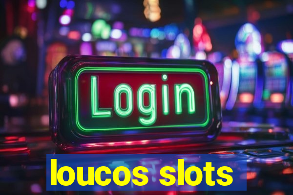 loucos slots