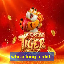 white king ii slot