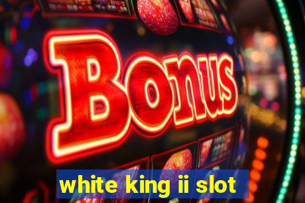 white king ii slot