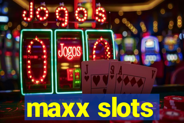 maxx slots