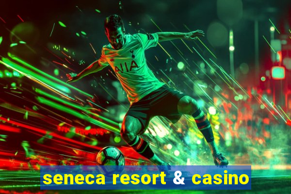 seneca resort & casino