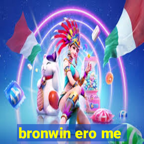 bronwin ero me