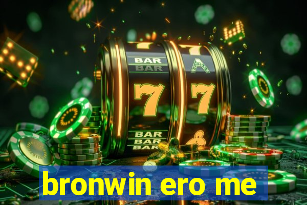 bronwin ero me