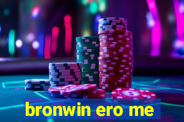 bronwin ero me