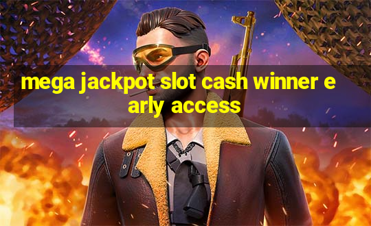 mega jackpot slot cash winner early access