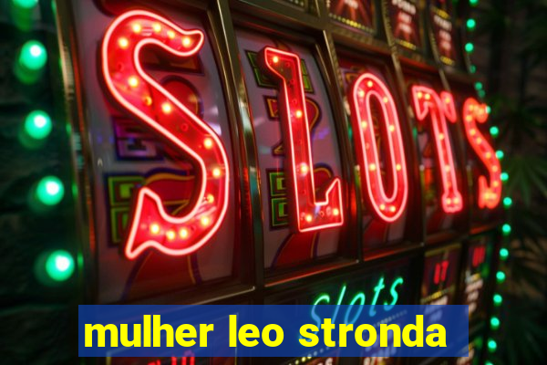 mulher leo stronda