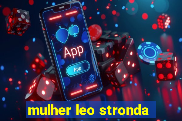 mulher leo stronda