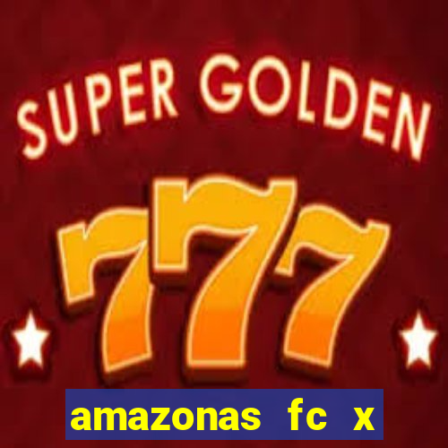 amazonas fc x ceará sc