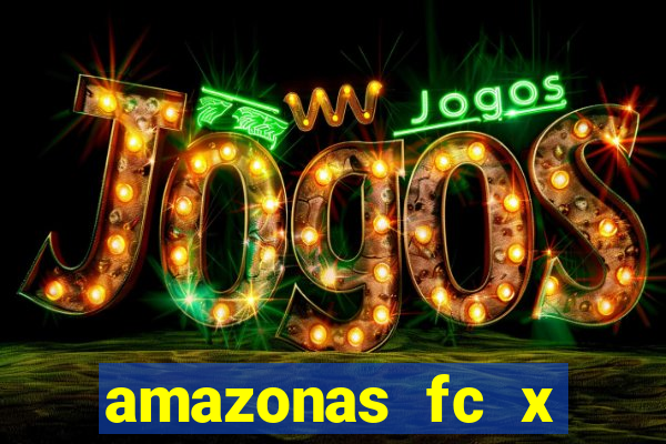 amazonas fc x ceará sc