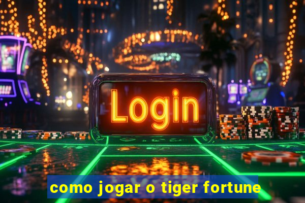 como jogar o tiger fortune