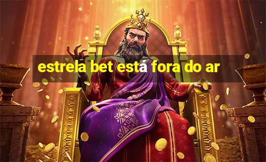 estrela bet está fora do ar